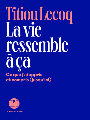 cover image of La Vie ressemble à ça--Ce que j'ai appris et compris (jusqu'ici)